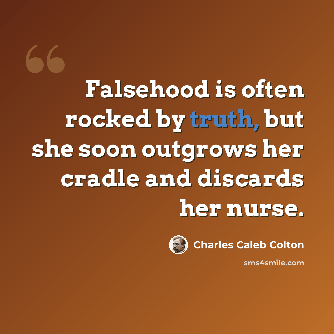 “Falsehood is often rocked by truth, but she soon outgrows her cradle and discards her nurse.” quote by Charles Caleb Colton