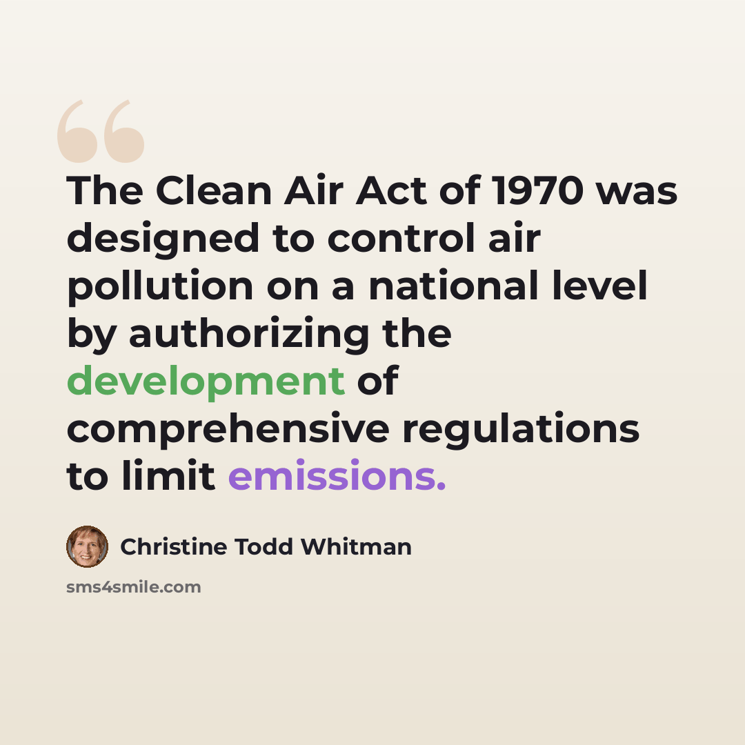 “The Clean Air Act of 1970 was designed to control air pollution on a national level by authorizing the development of comprehensive regulations to limit emissions.” quote by Christine Todd Whitman
