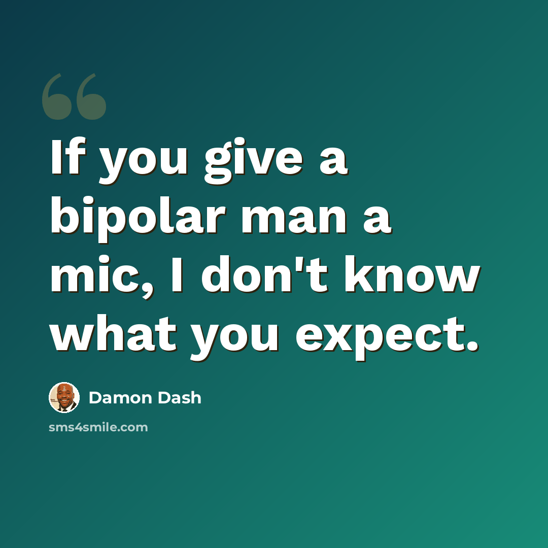 “If you give a bipolar man a mic, I don't know what you expect.” quote by Damon Dash