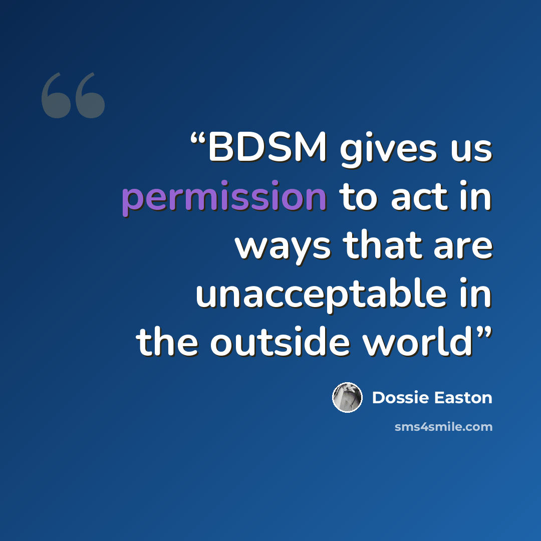 “BDSM gives us permission to act in ways that are unacceptable in the outside world” quote by Dossie Easton