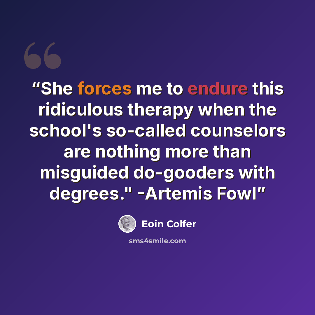 “She forces me to endure this ridiculous therapy when the school's so-called counselors are nothing more than misguided do-gooders with degrees." -Artemis Fowl” quote by Eoin Colfer