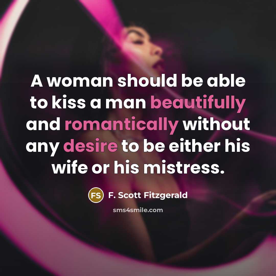 “A woman should be able to kiss a man beautifully and romantically without any desire to be either his wife or his mistress.” quote by F. Scott Fitzgerald