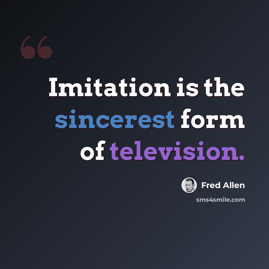 “Imitation is the sincerest form of television.” quote by Fred Allen