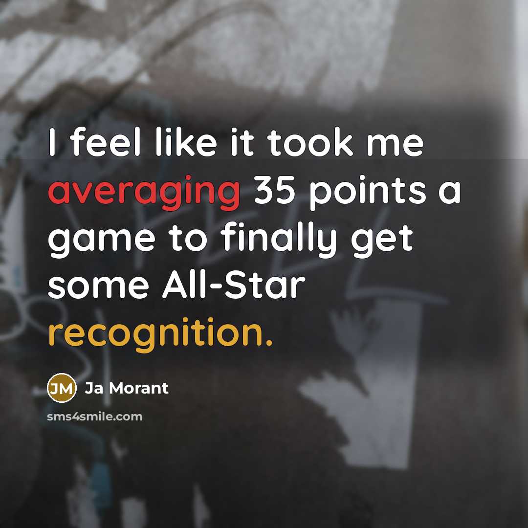 “I feel like it took me averaging 35 points a game to finally get some All-Star recognition.” quote by Ja Morant
