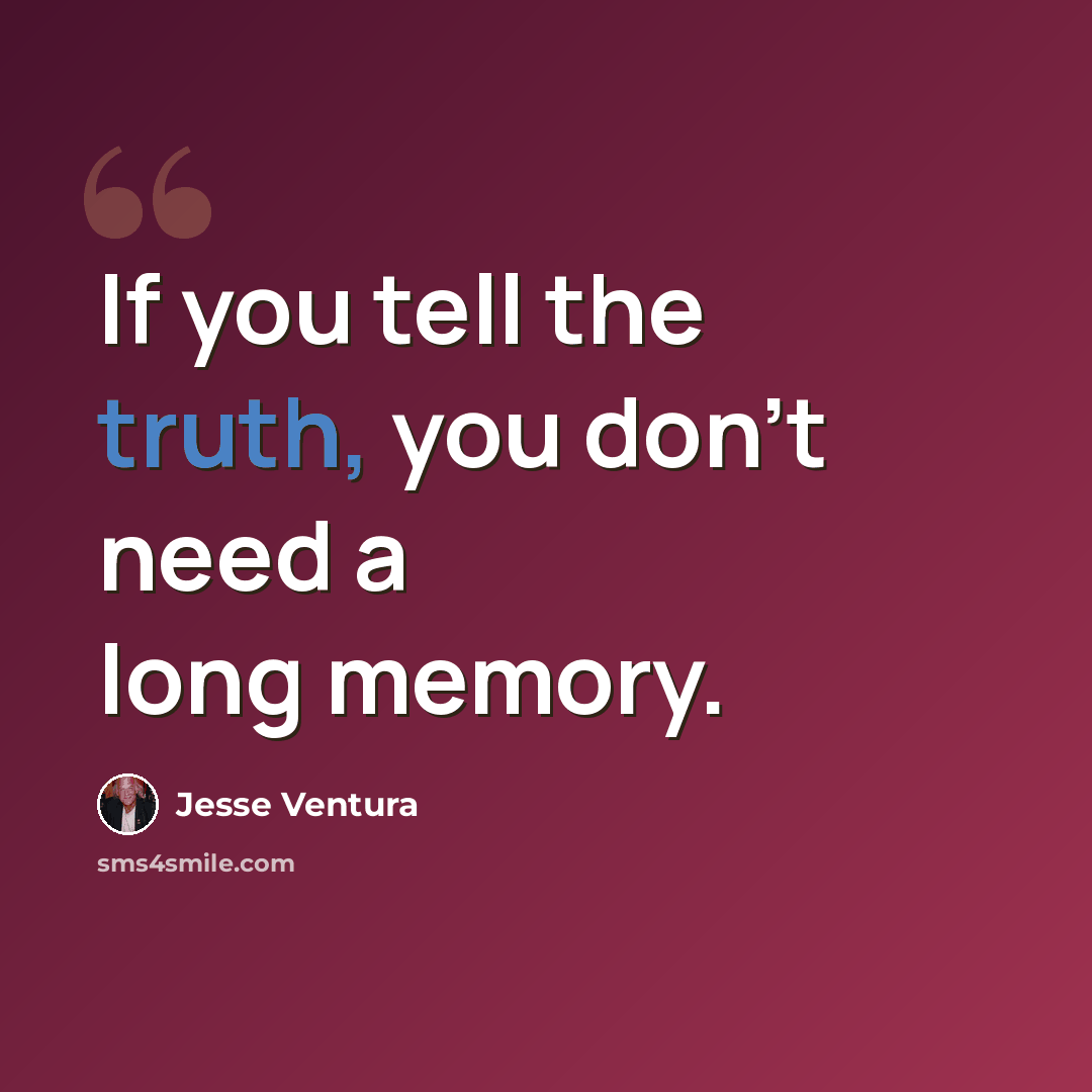 “If you tell the truth, you don't need a long memory.” quote by Jesse Ventura