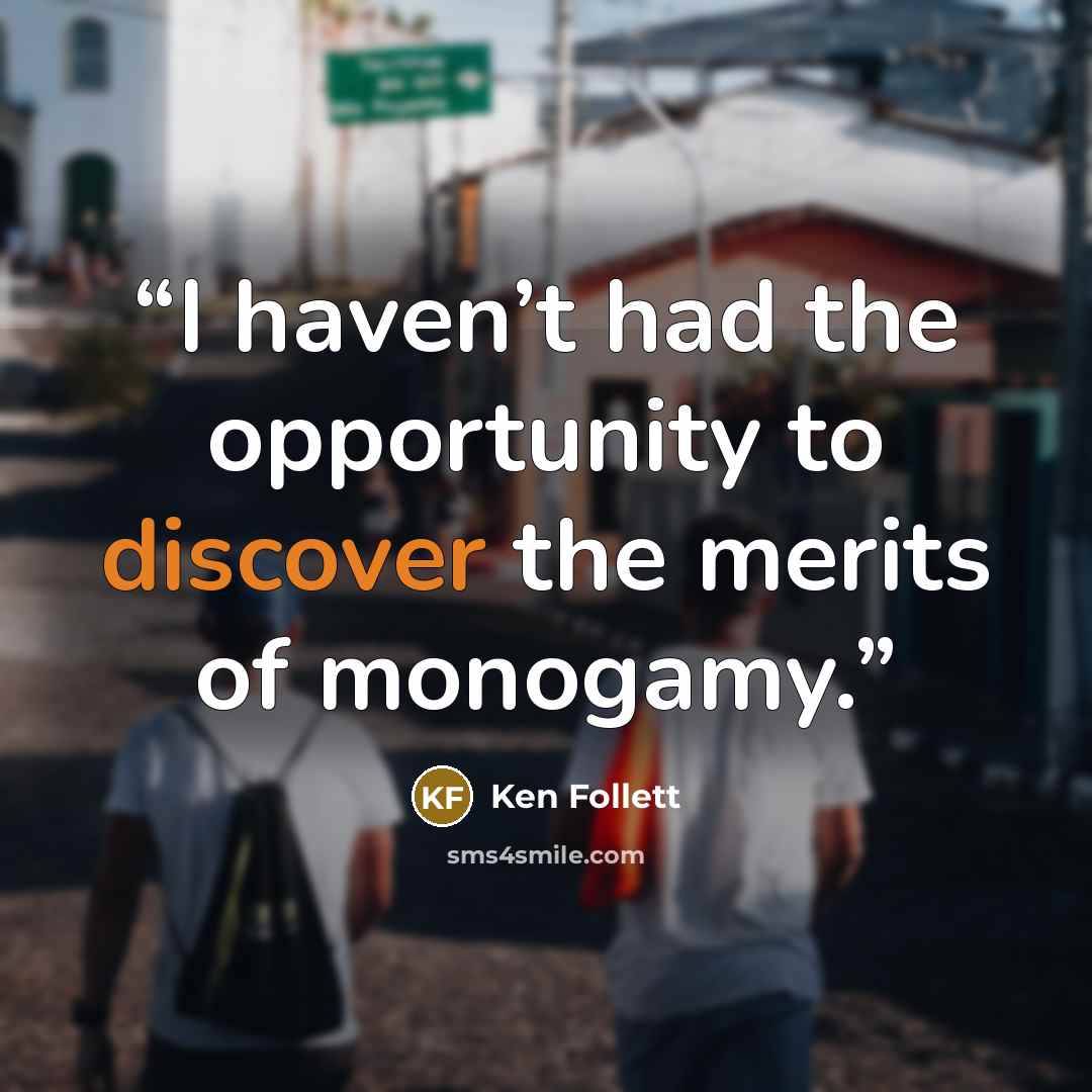 “I haven’t had the opportunity to discover the merits of monogamy.” quote by Ken Follett