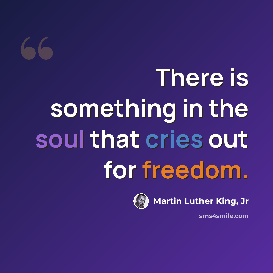 “There is something in the soul that cries out for freedom.” quote by Martin Luther King, Jr