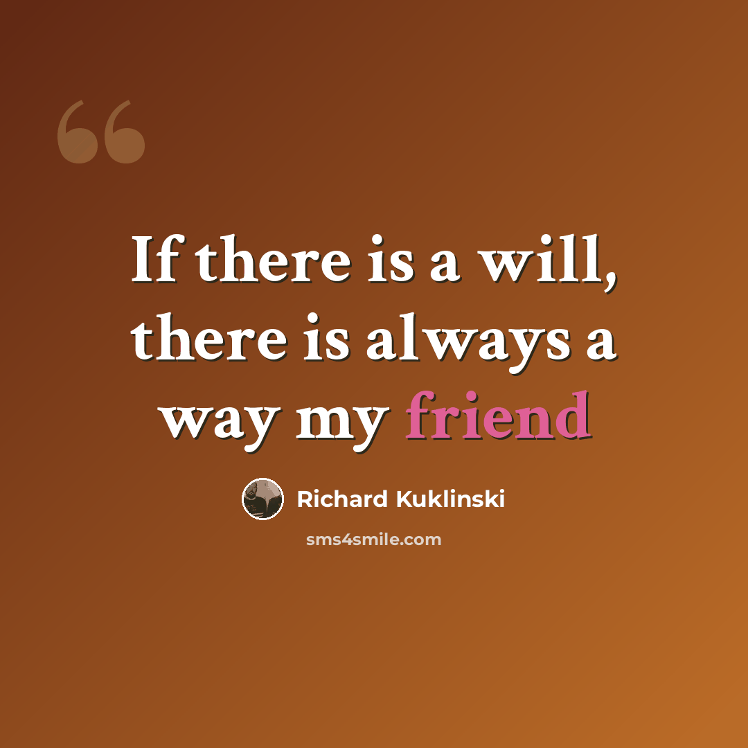 “If there is a will, there is always a way my friend” quote by Richard Kuklinski