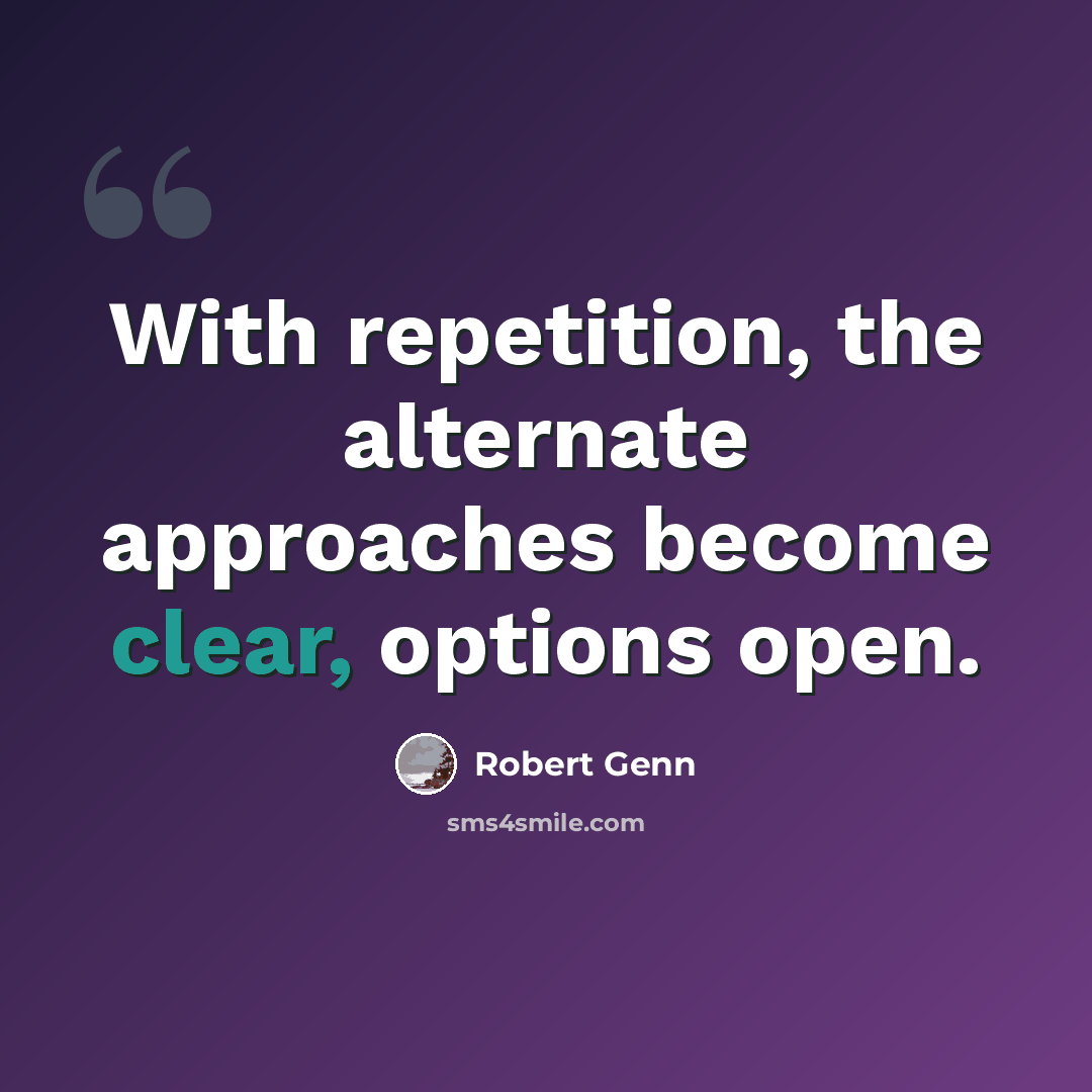 “With repetition, the alternate approaches become clear, options open.” quote by Robert Genn