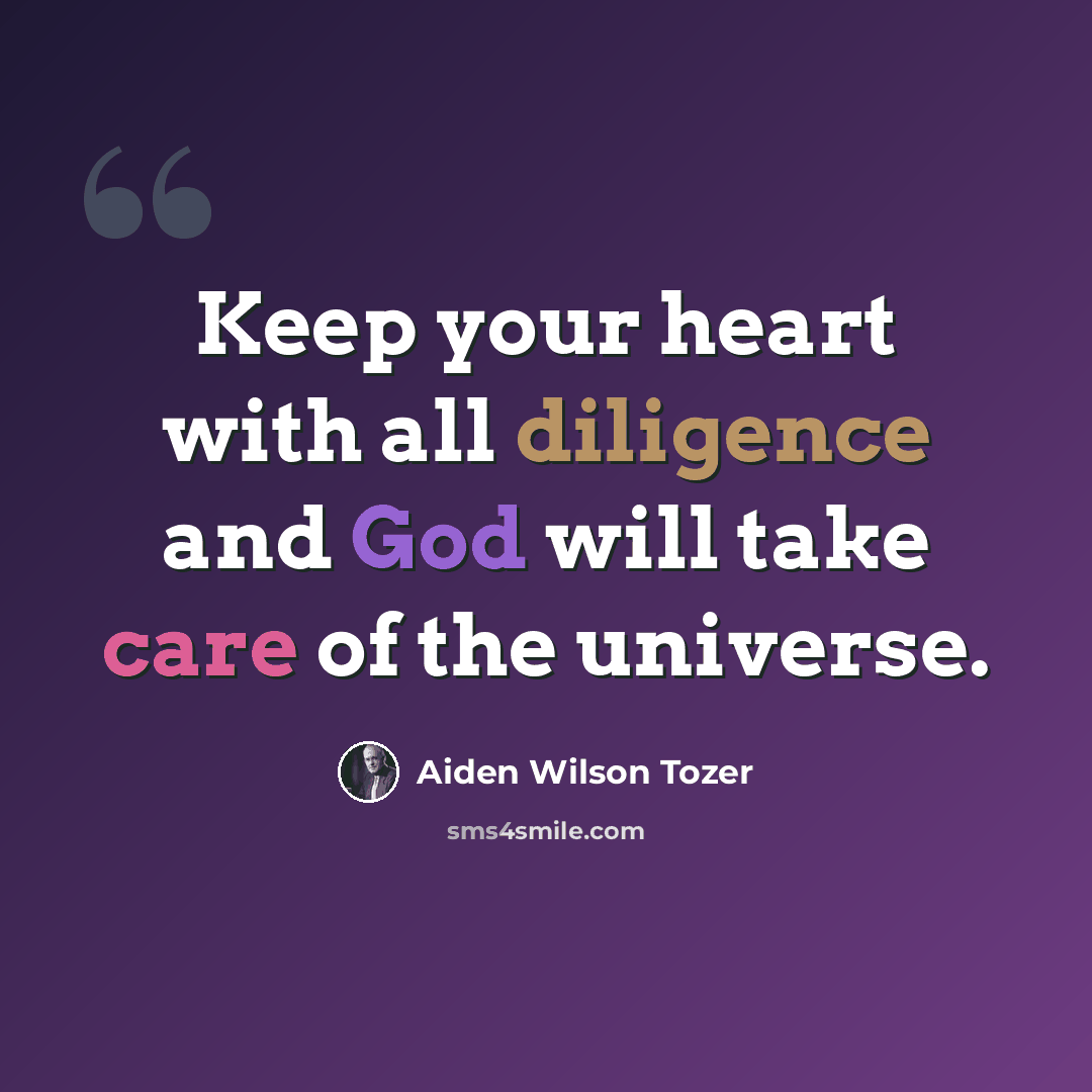 “Keep your heart with all diligence and God will take care of the universe.” quote by Aiden Wilson Tozer