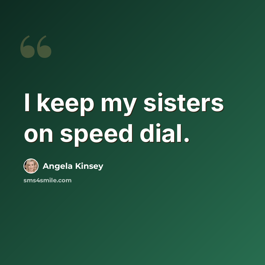 “I keep my sisters on speed dial.” quote by Angela Kinsey