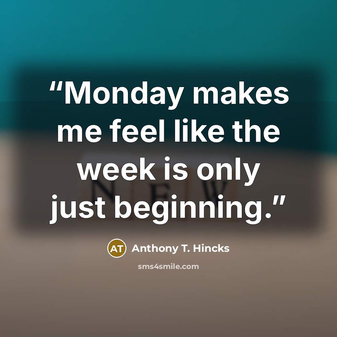“Monday makes me feel like the week is only just beginning.” quote by Anthony T. Hincks