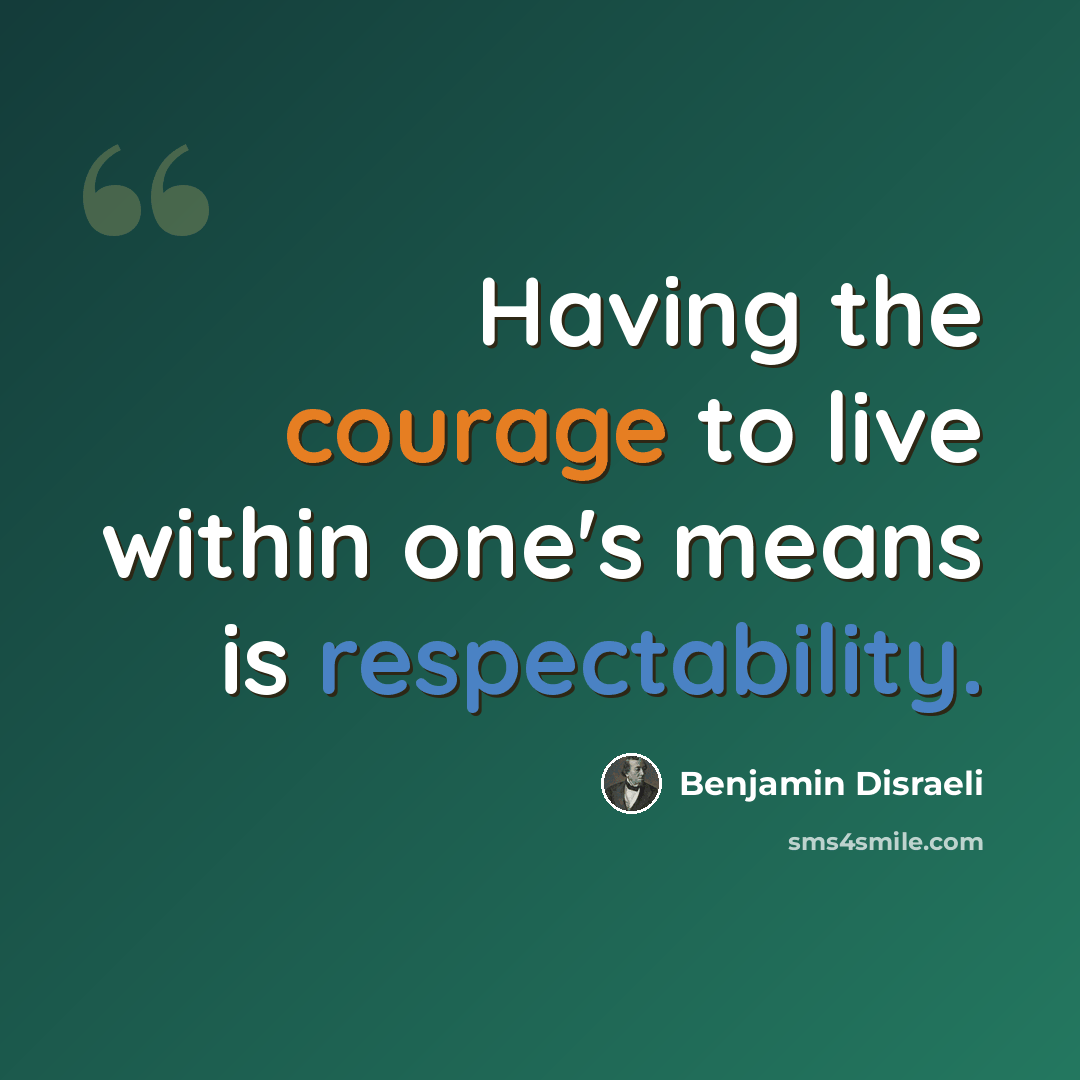 “Having the courage to live within one's means is respectability.” quote by Benjamin Disraeli