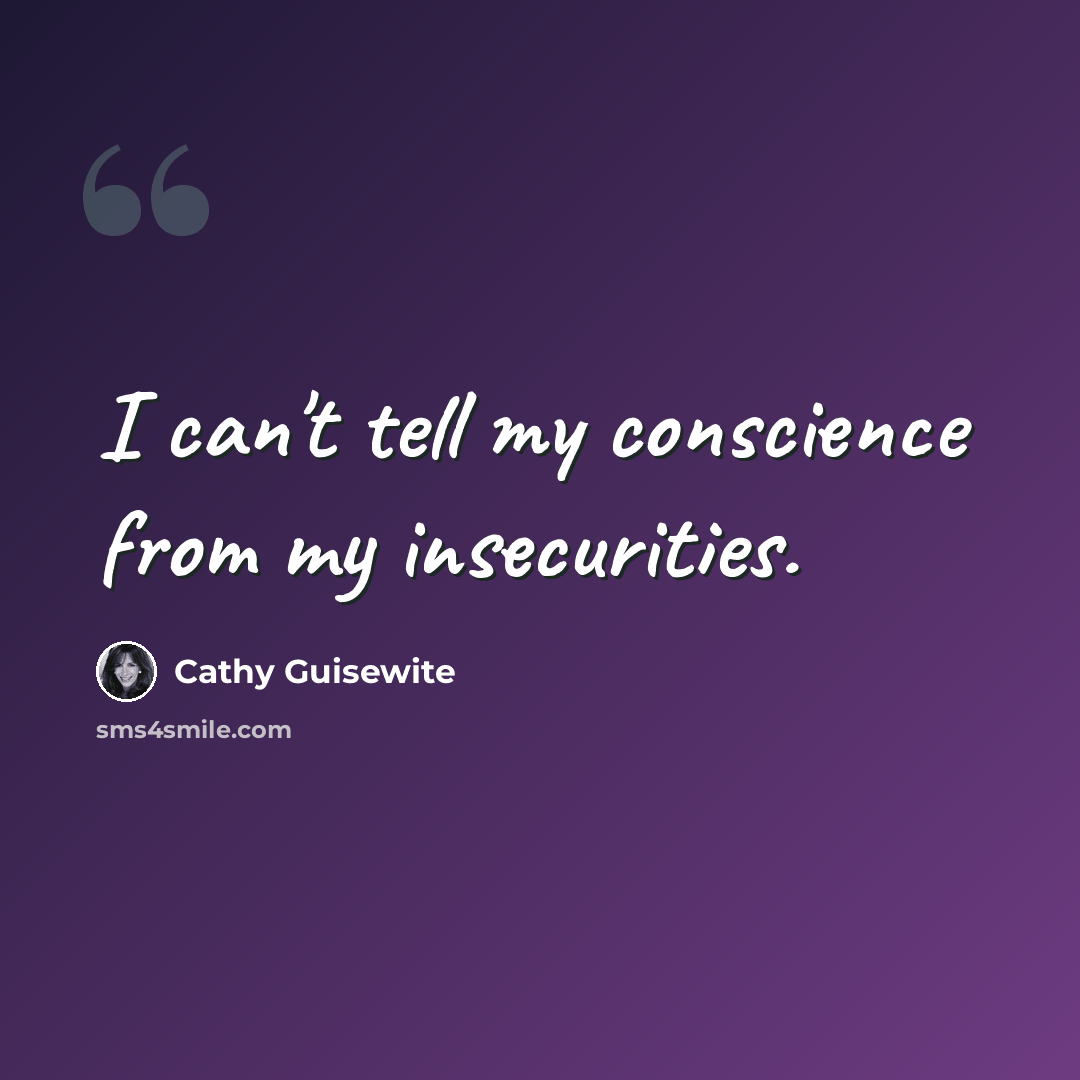 “I can't tell my conscience from my insecurities.” quote by Cathy Guisewite