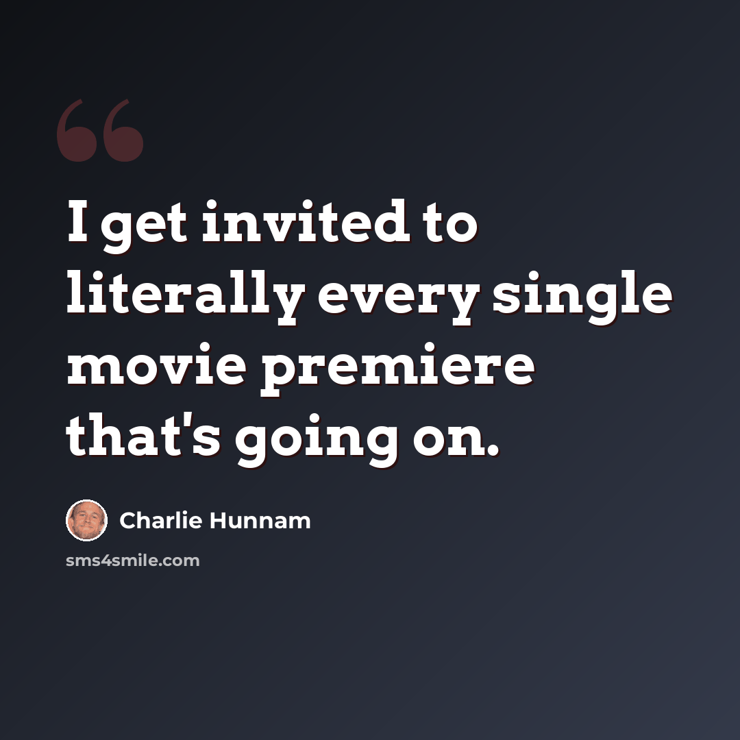 “I get invited to literally every single movie premiere that's going on.” quote by Charlie Hunnam
