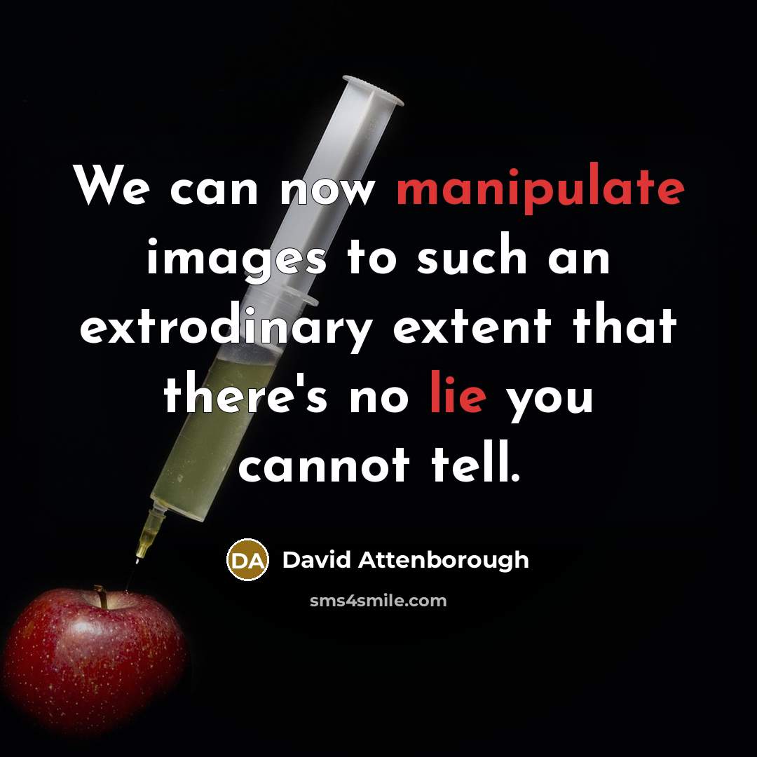 “We can now manipulate images to such an extrodinary extent that there's no lie you cannot tell.” quote by David Attenborough