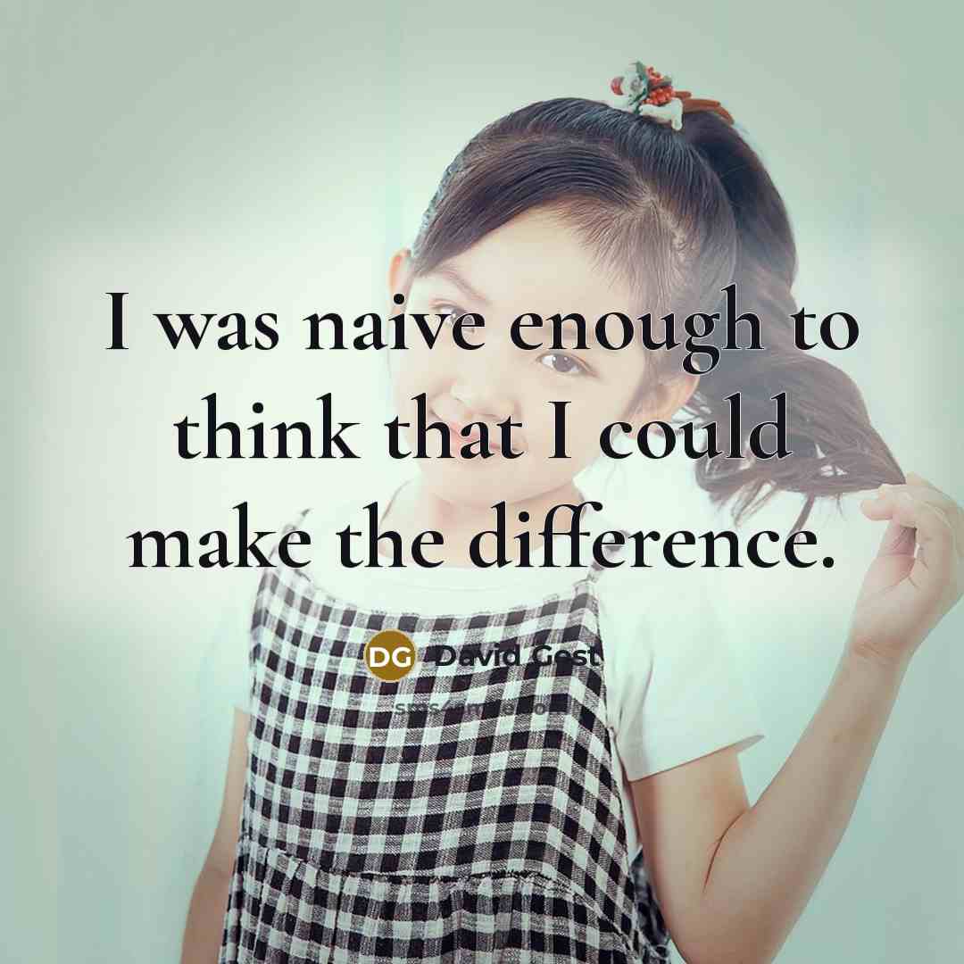 “I was naive enough to think that I could make the difference.” quote by David Gest