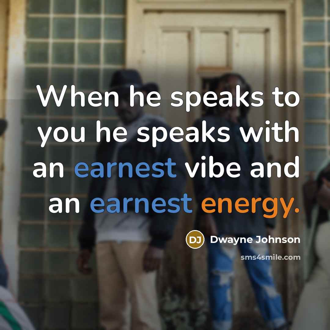 “When he speaks to you he speaks with an earnest vibe and an earnest energy.” quote by Dwayne Johnson