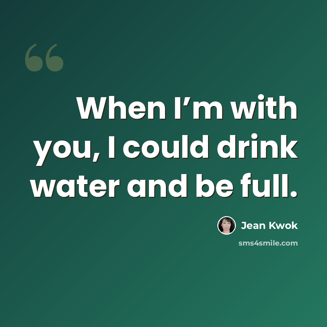 “When I’m with you, I could drink water and be full.” quote by Jean Kwok