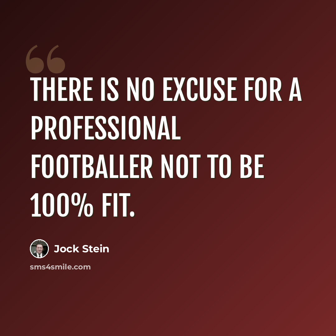 “There is no excuse for a professional footballer not to be 100% fit.” quote by Jock Stein