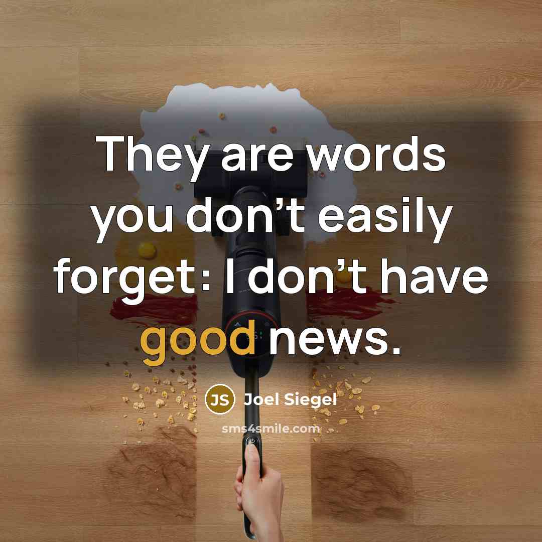 “They are words you don't easily forget: I don't have good news.” quote by Joel Siegel