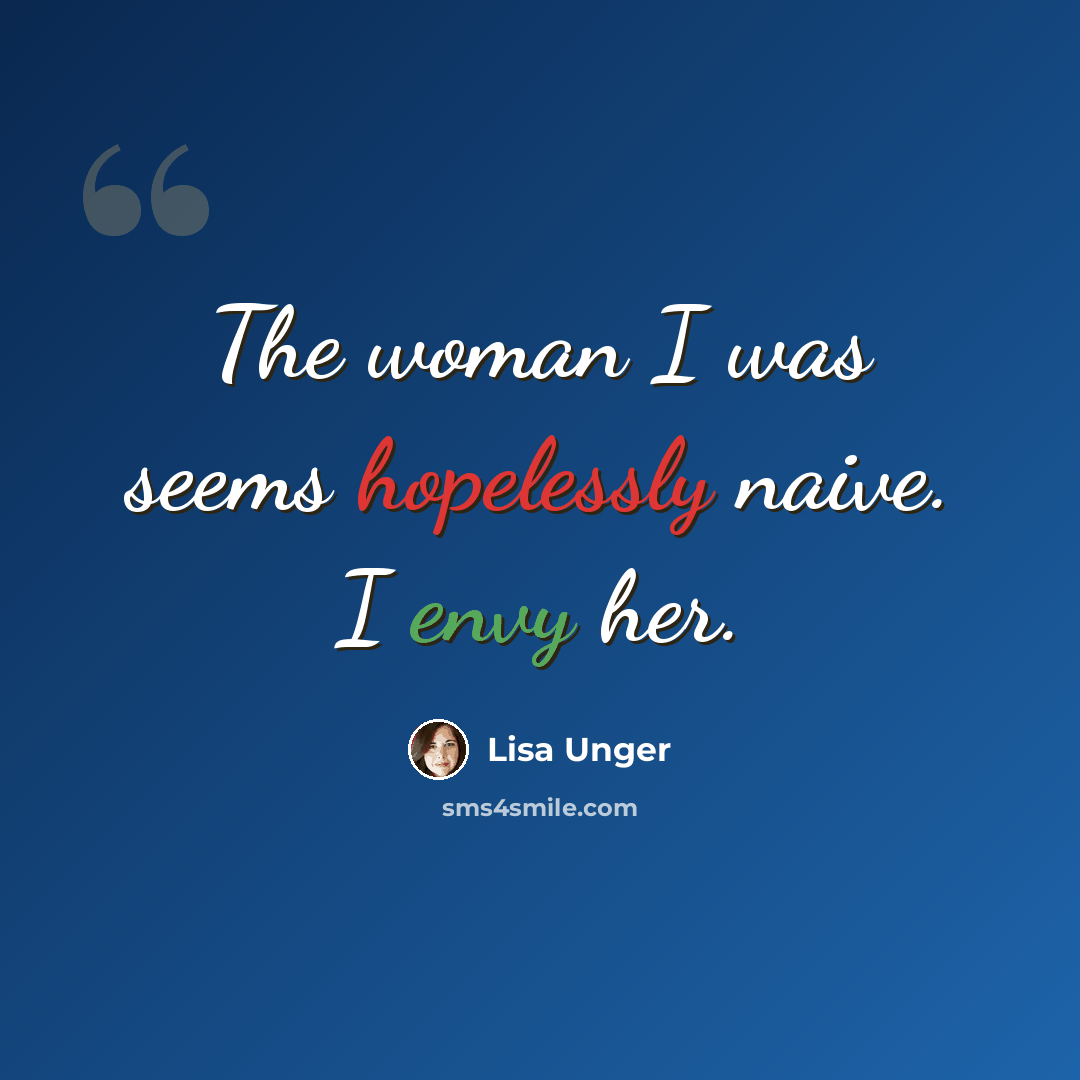 “The woman I was seems hopelessly naive. I envy her.” quote by Lisa Unger