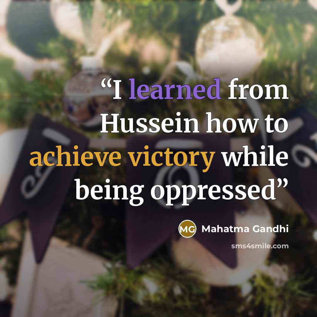 “I learned from Hussein how to achieve victory while being oppressed” quote by Mahatma Gandhi