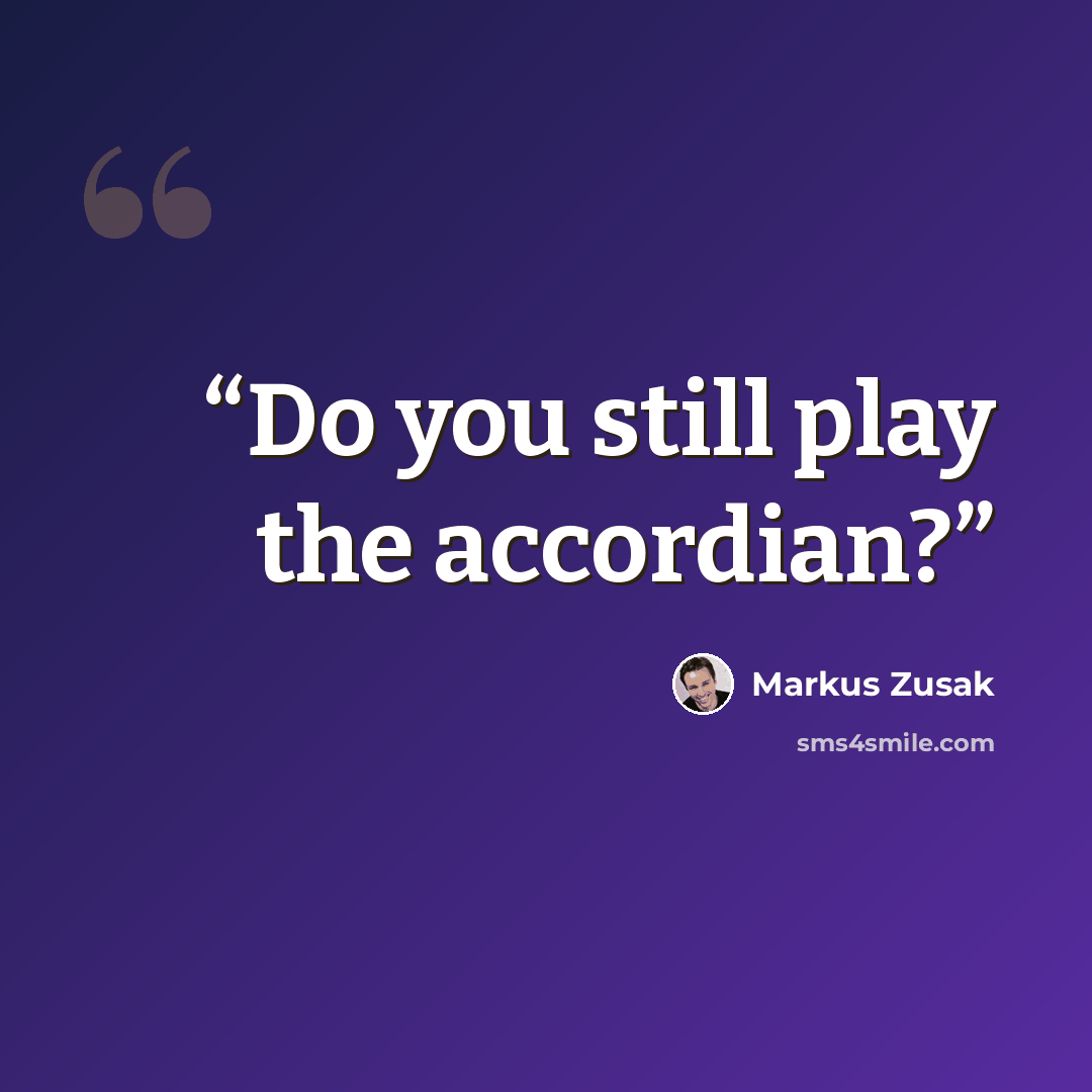“Do you still play the accordian?” quote by Markus Zusak