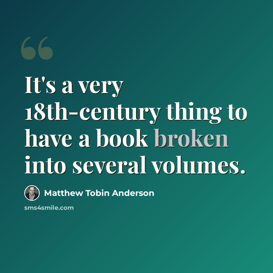“It's a very 18th-century thing to have a book broken into several volumes.” quote by Matthew Tobin Anderson