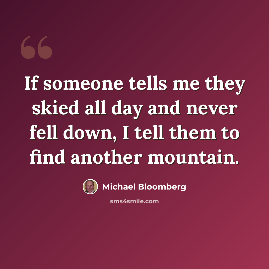 “If someone tells me they skied all day and never fell down, I tell them to find another mountain.” quote by Michael Bloomberg