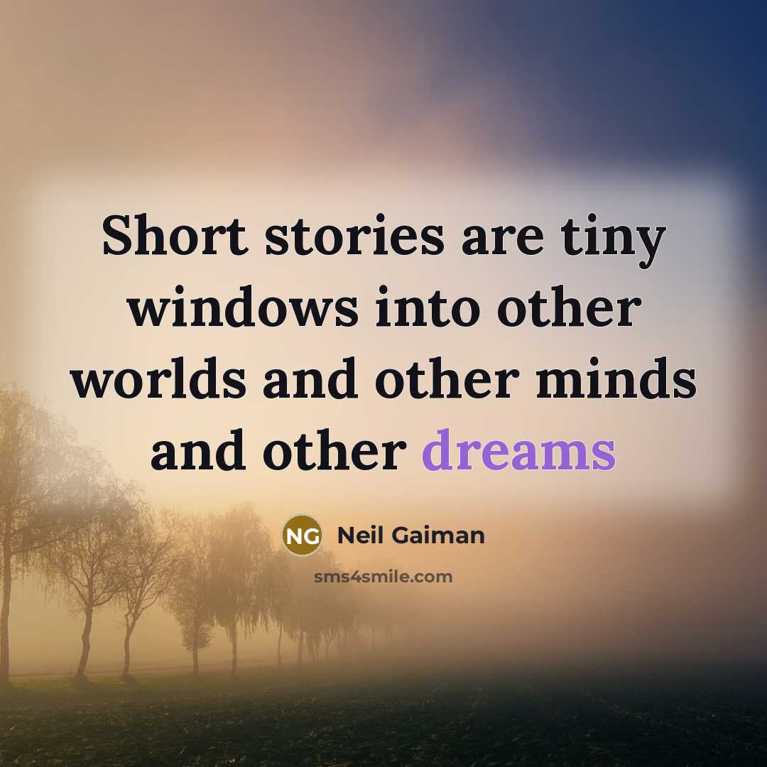 “Short stories are tiny windows into other worlds and other minds and other dreams” quote by Neil Gaiman