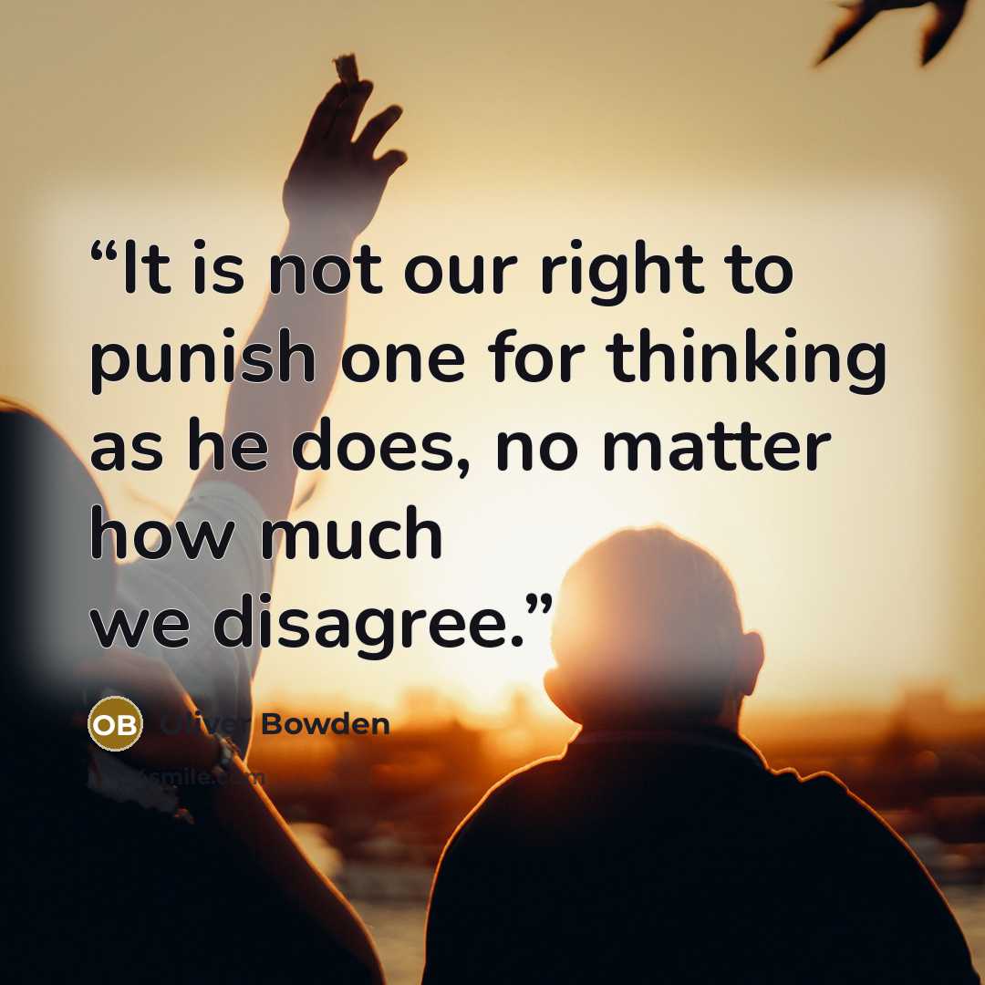 “It is not our right to punish one for thinking as he does, no matter how much we disagree.” quote by Oliver Bowden