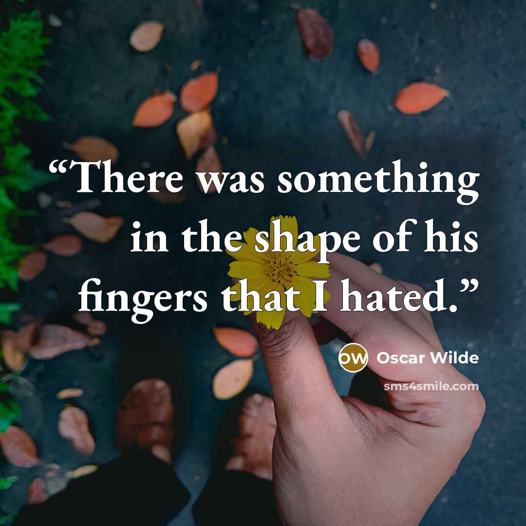 “There was something in the shape of his fingers that I hated.” quote by Oscar Wilde