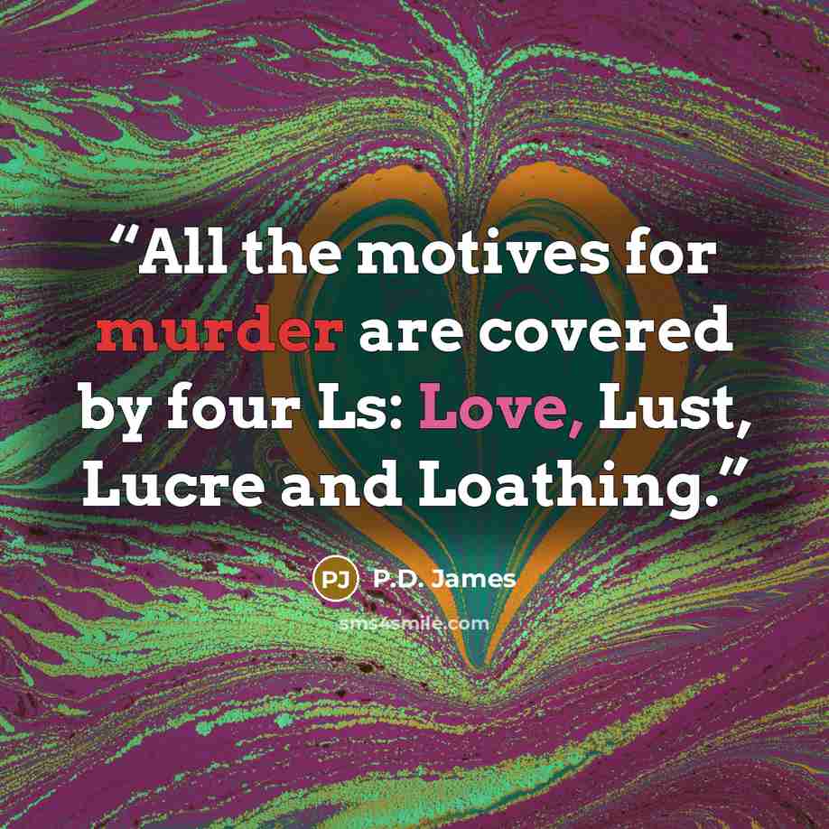 “All the motives for murder are covered by four Ls: Love, Lust, Lucre and Loathing.” quote by P.D. James
