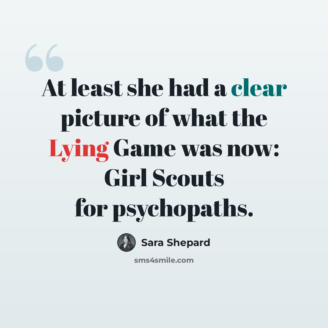 “At least she had a clear picture of what the Lying Game was now: Girl Scouts for psychopaths.” quote by Sara Shepard