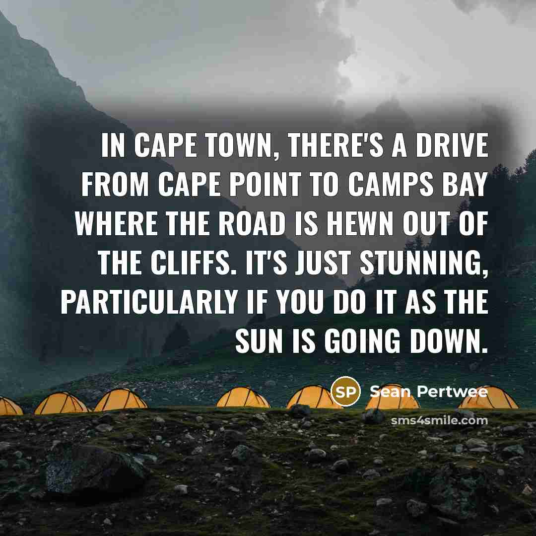 “In Cape Town, there's a drive from Cape Point to Camps Bay where the road is hewn out of the cliffs. It's just stunning, particularly if you do it as the sun is going down.” quote by Sean Pertwee