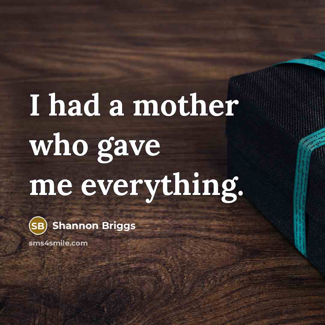 “I had a mother who gave me everything.” quote by Shannon Briggs