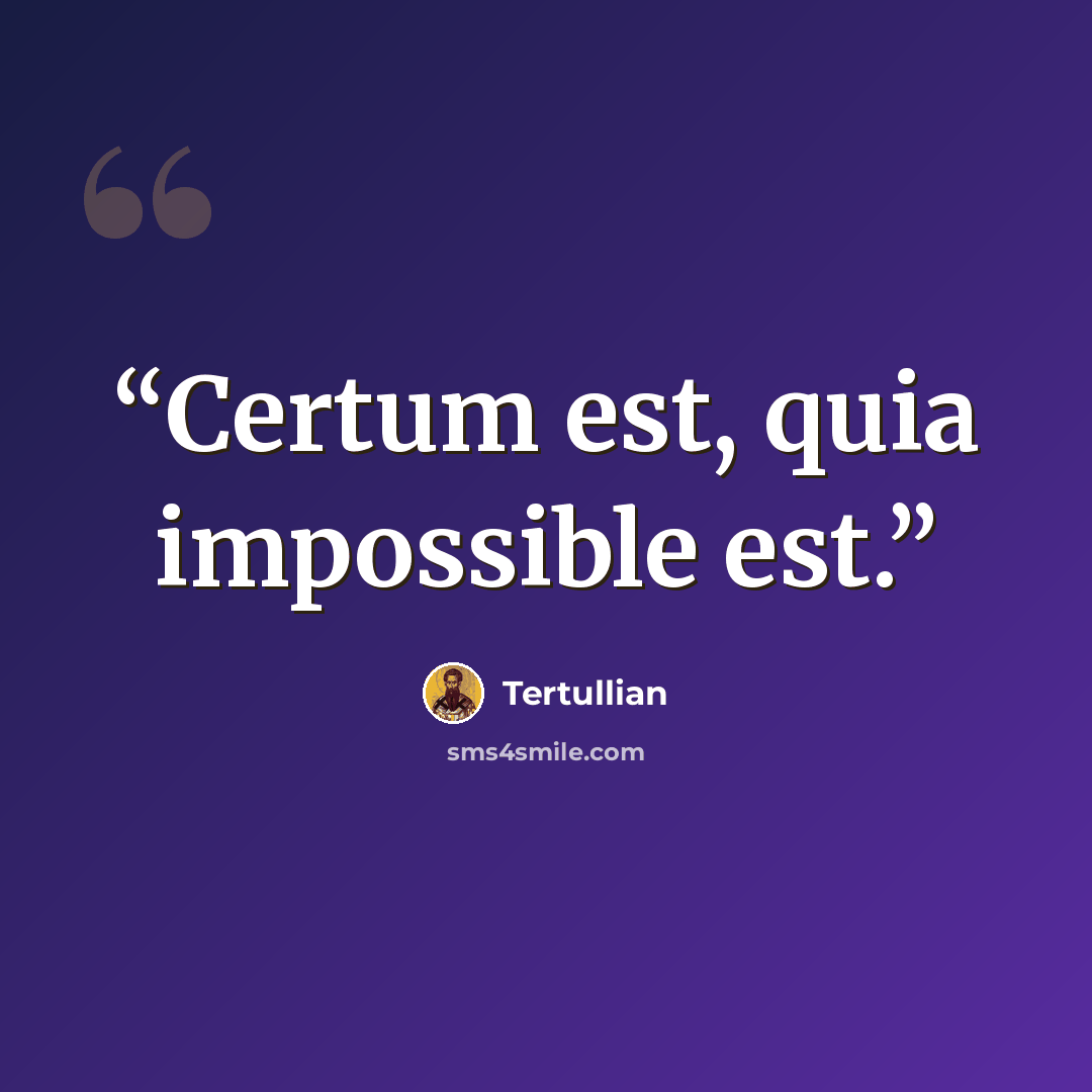 “Certum est, quia impossible est.” quote by Tertullian