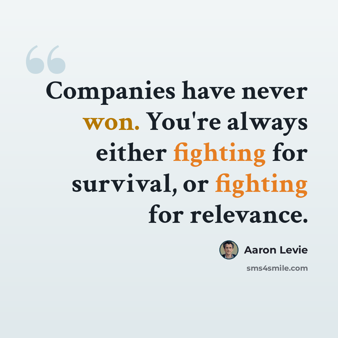 “Companies have never won. You're always either fighting for survival, or fighting for relevance.” quote by Aaron Levie