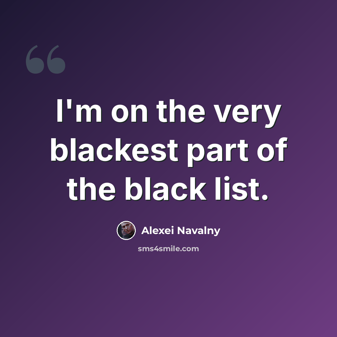 “I'm on the very blackest part of the black list.” quote by Alexei Navalny