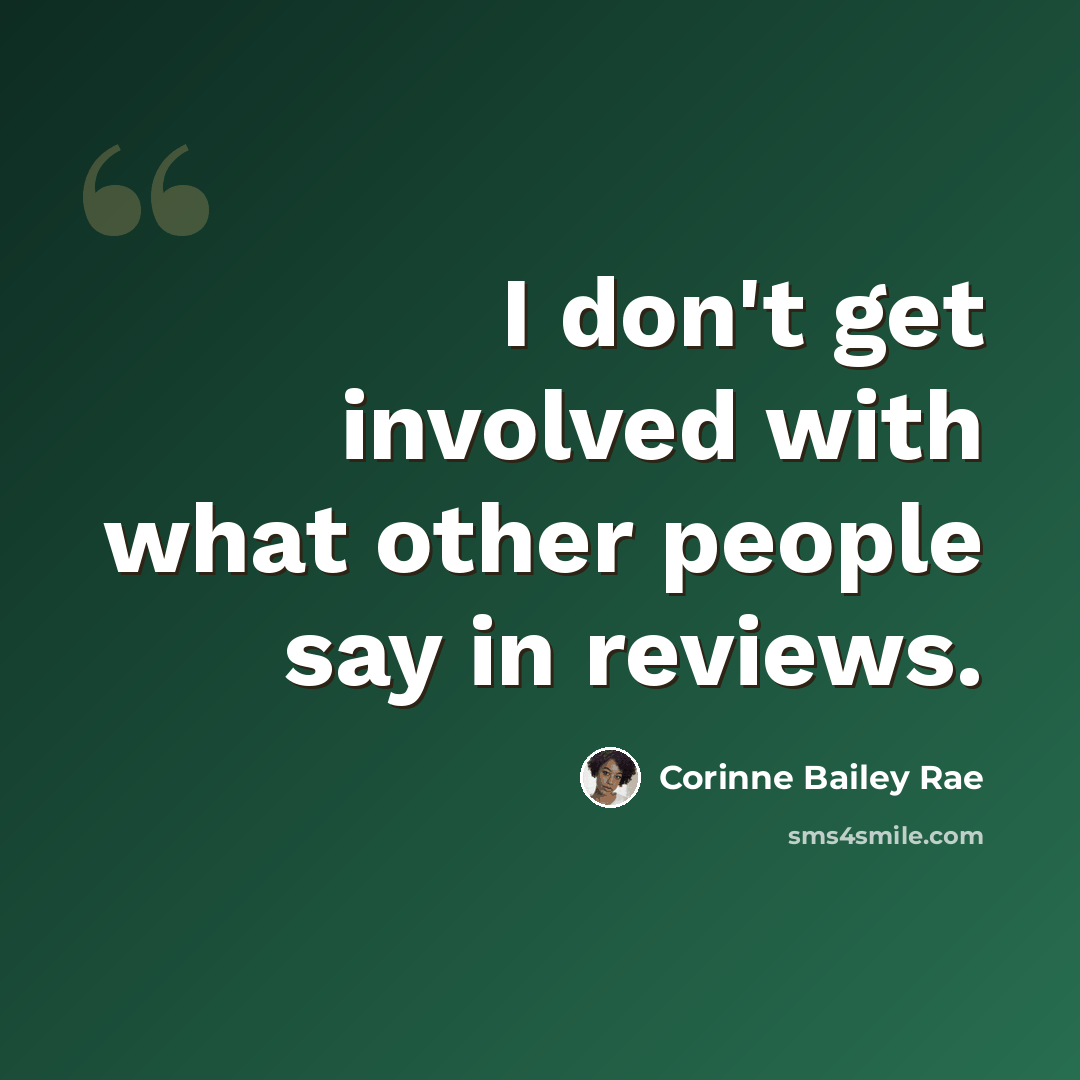 “I don't get involved with what other people say in reviews.” quote by Corinne Bailey Rae