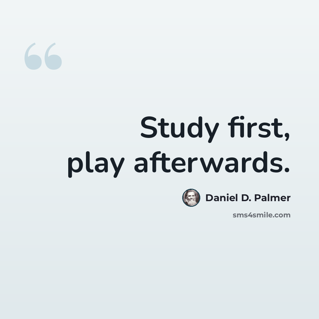 “Study first, play afterwards.” quote by Daniel D. Palmer
