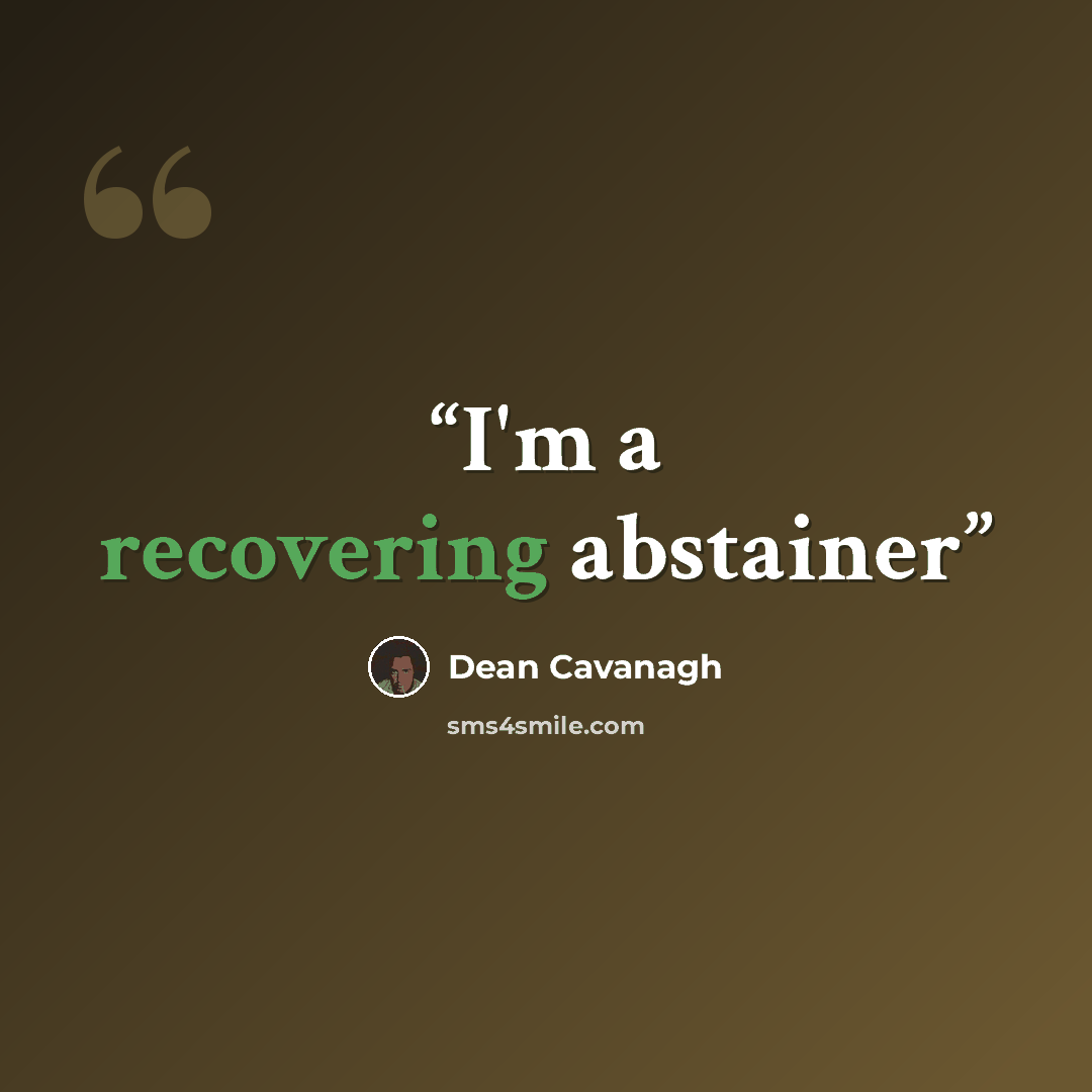 “I'm a recovering abstainer” quote by Dean Cavanagh