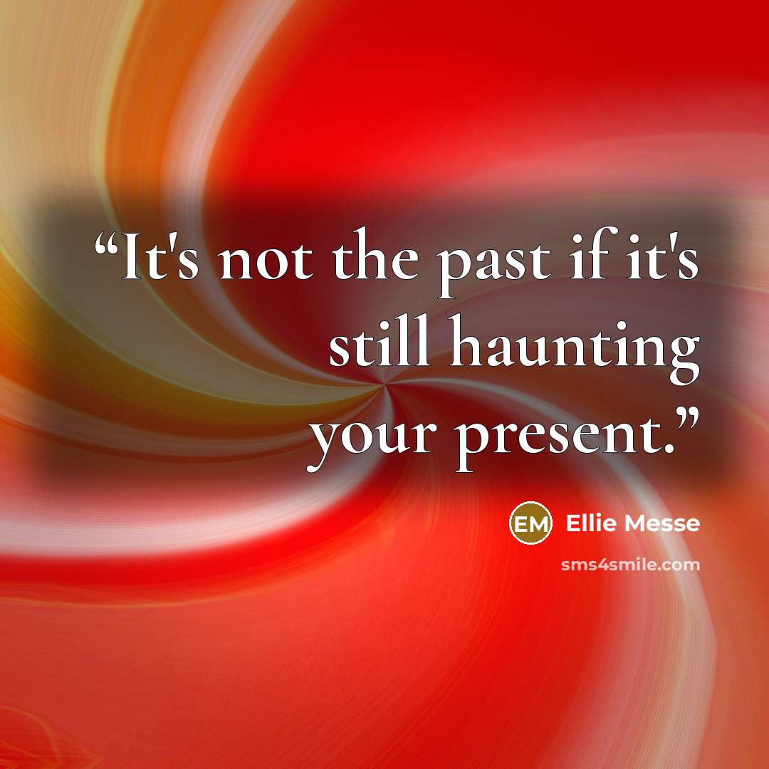 “It's not the past if it's still haunting your present.” quote by Ellie Messe