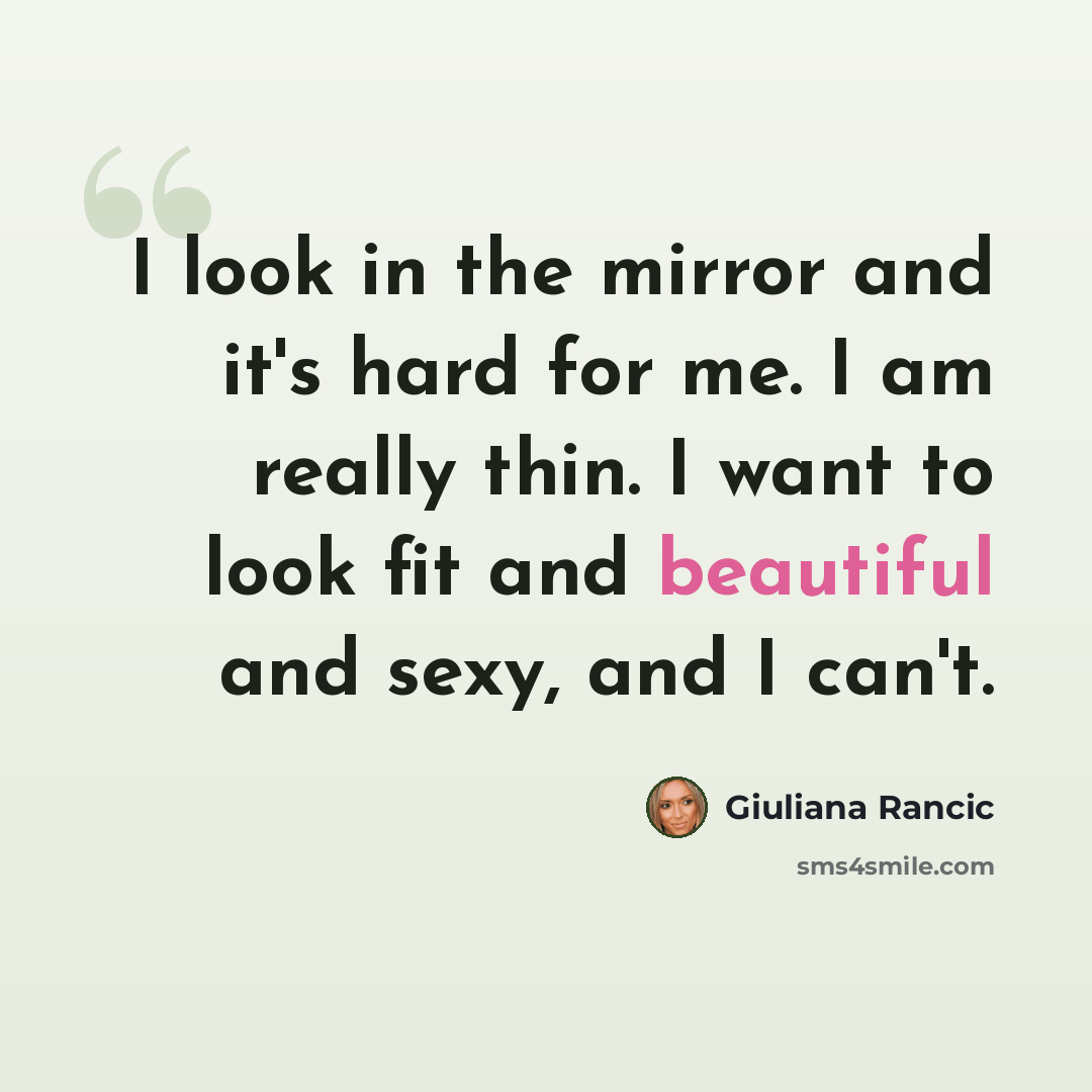 “I look in the mirror and it's hard for me. I am really thin. I want to look fit and beautiful and sexy, and I can't.” quote by Giuliana Rancic