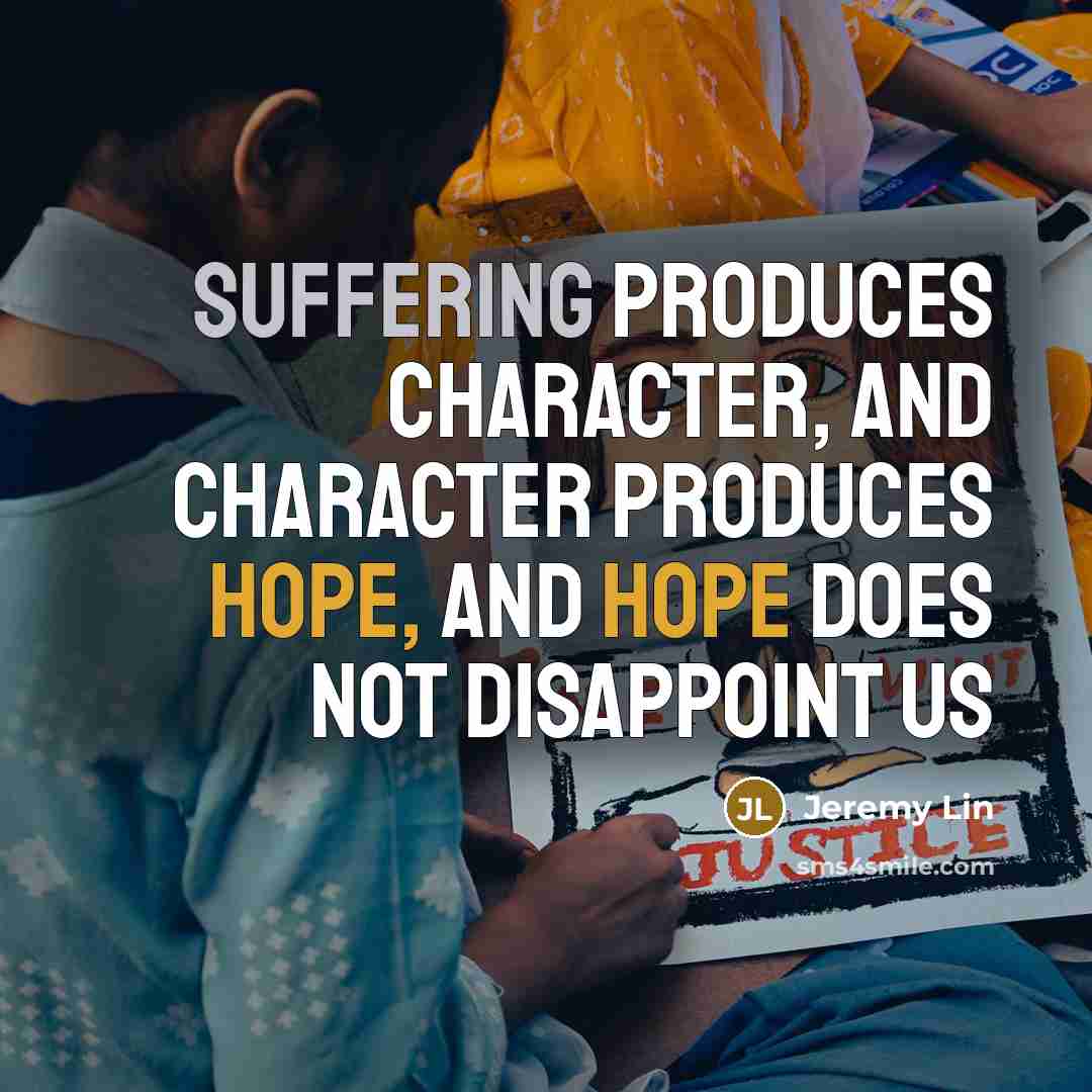 “Suffering produces Character, and Character produces Hope, and Hope does not disappoint us” quote by Jeremy Lin