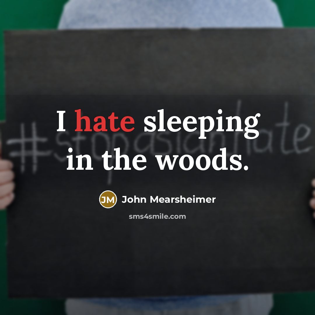 “I hate sleeping in the woods.” quote by John Mearsheimer