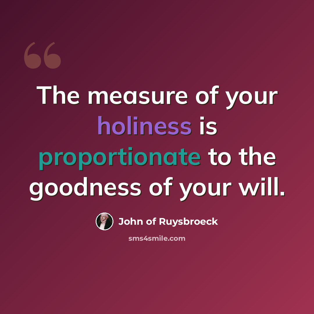 “The measure of your holiness is proportionate to the goodness of your will.” quote by John of Ruysbroeck
