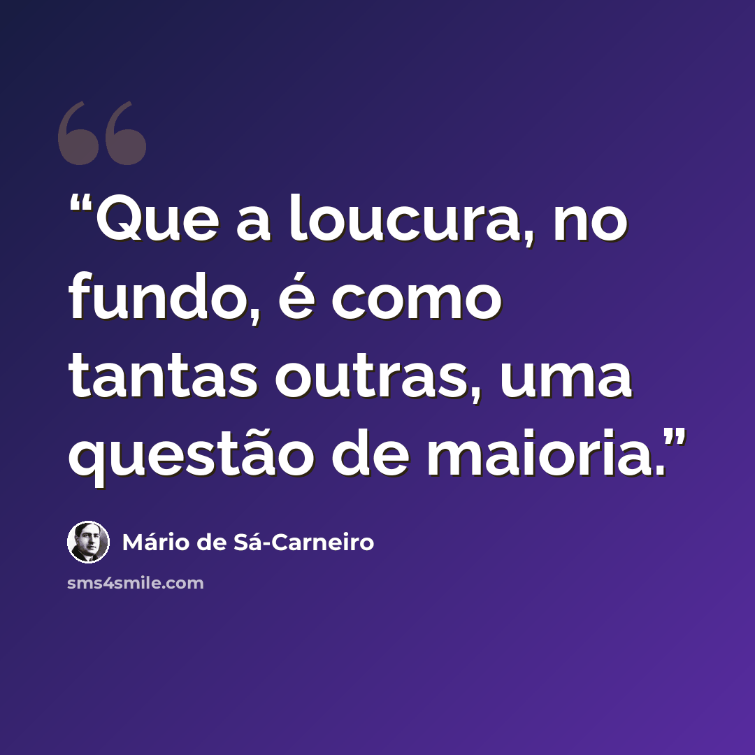 “Que a loucura, no fundo, é como tantas outras, uma questão de maioria.” quote by Mário de Sá-Carneiro