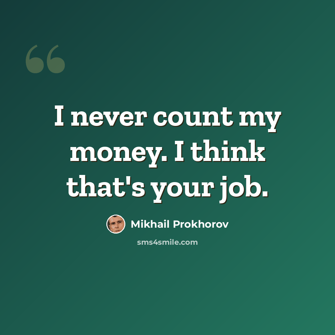 “I never count my money. I think that's your job.” quote by Mikhail Prokhorov